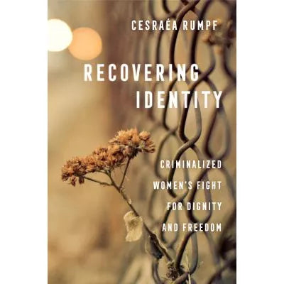 Recovering Identity : Criminalized Women's Fight for Dignity and Freedom
